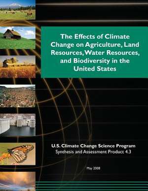 The Effects of Climate Change on Agriculture, Land Resources, Water Resources, and Biodiversity in the United States de Program, U. S. Climate Change Science