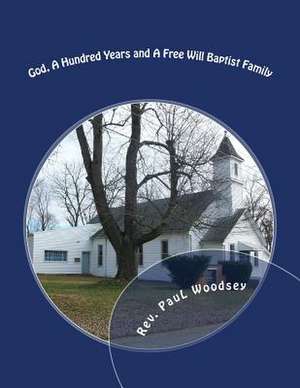 God, a Hundred Years and a Free Will Baptist Family de Rev Paul Woodsey