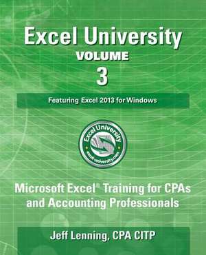 Excel University Volume 3 - Featuring Excel 2013 for Windows de Cpa Citp Jeff Lenning