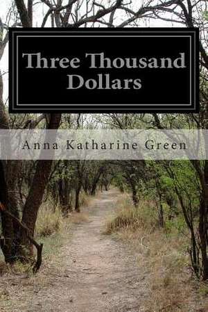 Three Thousand Dollars de Anna Katharine Green