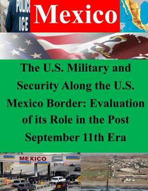 The U.S. Military and Security Along the U.S. Mexico Border de Naval Postgraduate School