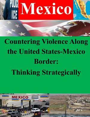 Countering Violence Along the United States-Mexico Border de Department of Homeland Security