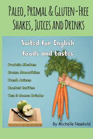 Paleo, Primal & Gluten-Free Shakes, Juices and Drinks Suited for English Foods a de Michelle Newbold