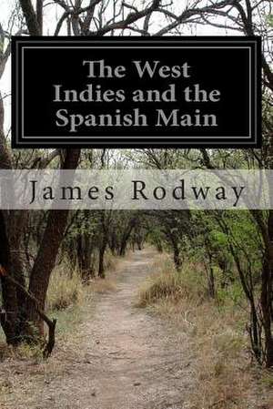 The West Indies and the Spanish Main de James Rodway