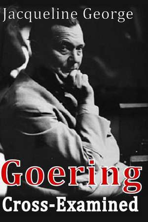 Goering Cross-Examined de Jacqueline George