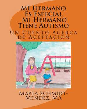 Mi Hermano Es Especial Mi Hermano Tiene Autismo de Marta Schmidt-Mendez Ma