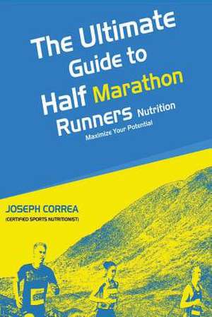 The Ultimate Guide to Half Marathon Runners Nutrition de Correa (Certified Sports Nutritionist)