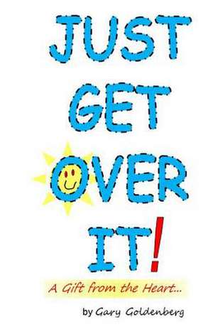 Just Get Over It! de Gary Goldenberg