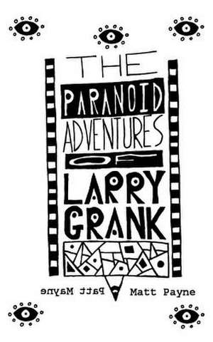 The Paranoid Adventures of Larry Grank de Matt Payne