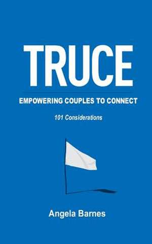 Truce ...Empowering Couples to Connect de Angela Barnes