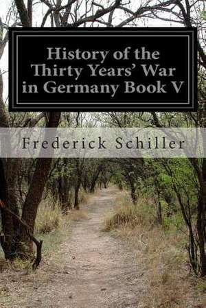 History of the Thirty Years' War in Germany Book V de Frederick Schiller