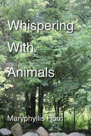 Whispering with Animals de Maryphyllis Horn
