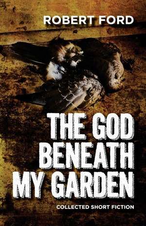 The God Beneath My Garden de Robert Ford