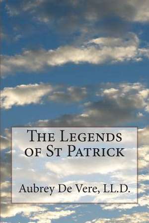 The Legends of St Patrick de Aubrey De Vere