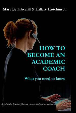 How to Become an Academic Coach de Dr Mary Beth Averill