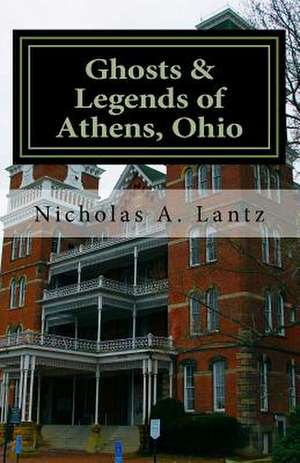 Ghosts & Legends of Athens, Ohio de Nicholas a. Lantz