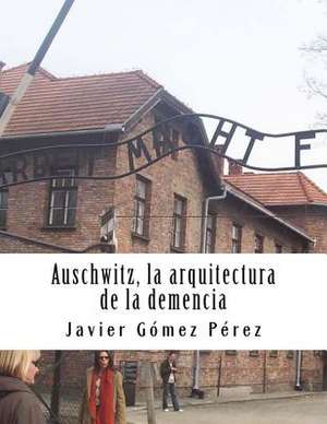 Auschwitz. La Arquitectura de La Demencia de Perez, Javier Gomez