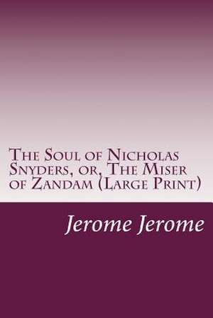 The Soul of Nicholas Snyders, Or, the Miser of Zandam de Jerome K. Jerome