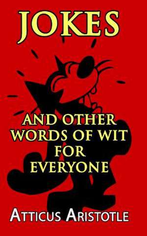 Jokes and Other Words of Wit for Everyone de Atticus Aristotle