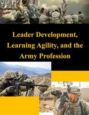 Leader Development, Learning Agility, and the Army Profession de United States Army War College