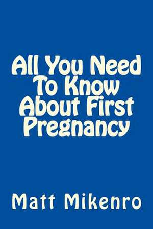 All You Need to Know about First Pregnancy de Matt Mikenro