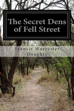 The Secret Dens of Fell Street de Francis Worcester Doughty