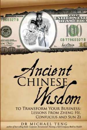 Ancient Chinese Wisdom to Transform Your Business de Teng, Dr Michael