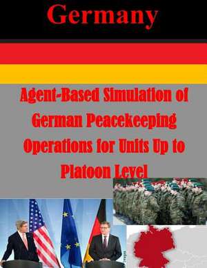 Agent-Based Simulation of German Peacekeeping Operations for Units Up to Platoon de Naval Postgraduate School