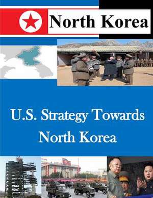 U.S. Strategy Towards North Korea de U. S. Army War College