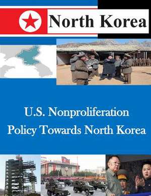 U.S. Nonproliferation Policy Towards North Korea de U. S. Army War College