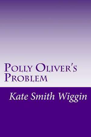 Polly Oliver's Problem de Kate Douglas Smith Wiggin