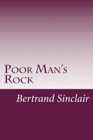 Poor Man's Rock de Bertrand W. Sinclair