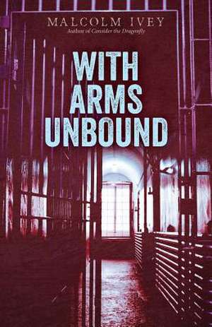 With Arms Unbound de Malcolm Ivey