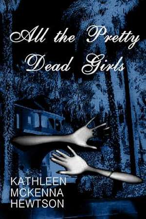 All the Pretty Dead Girls de Kathleen McKenna Hewtson