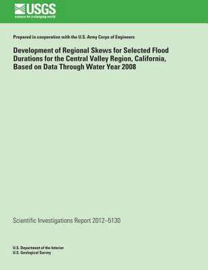 Development of Regional Skews for Selected Flood Durations for the Central Valley Region, California, Based on Data Through Water Year 2008 de Jonathan R. Lamontagne