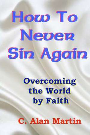 How to Never Sin Again de C. Alan Martin