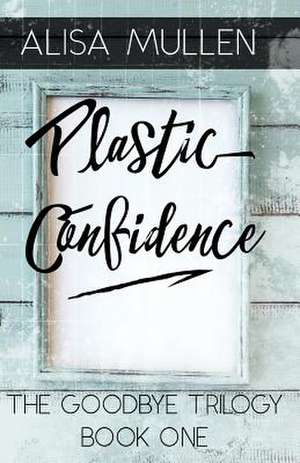 Plastic Confidence de Alisa Mullen