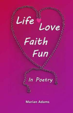 Life, Love, Faith, Fun in Poetry de Marian Adams