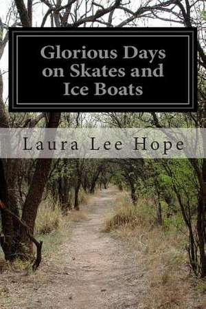 Glorious Days on Skates and Ice Boats de Laura Lee Hope