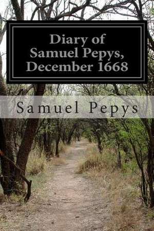 Diary of Samuel Pepys, December 1668 de Samuel Pepys