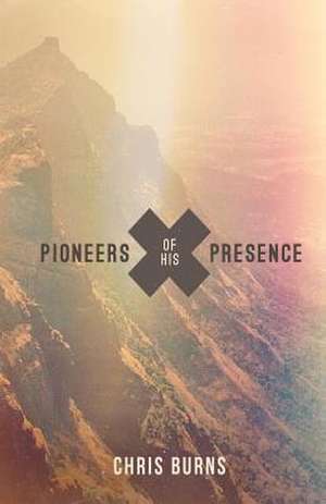 Pioneers of His Presence de Chris Burns