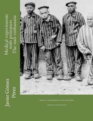 Medical Experiments with Prisioners - The Nazi Euthanasia de Perez, Javier Gomez