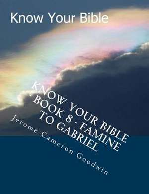 Know Your Bible - Book 8 - Famine to Gabriel de MR Jerome Cameron Goodwin