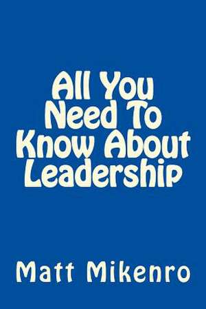 All You Need to Know about Leadership de Matt Mikenro