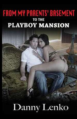 From My Parents' Basement to the Playboy Mansion de Danny Lenko