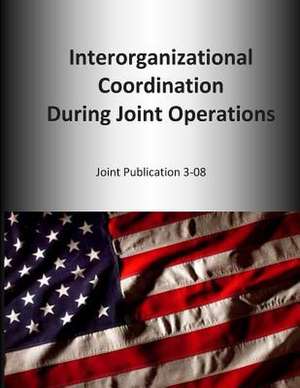 Interorganizational Coordination During Joint Operations de U. S. Joint Force Command