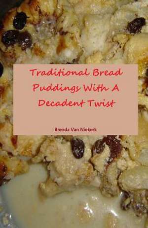 Traditional Bread Puddings with a Decadent Twist de Niekerk, Brenda Van