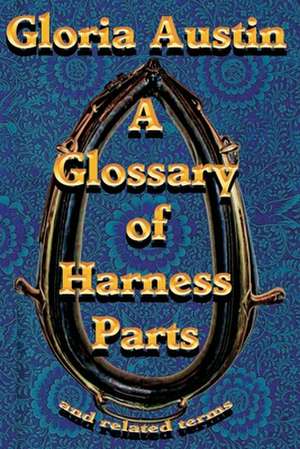 A Glossary of Harness Parts and Related Terms de Gloria Austin