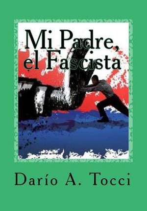 Mi Padre, El Fascista de Dario Armando Tocci