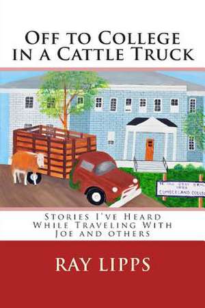 Off to College in a Cattle Truck de Ray Lipps